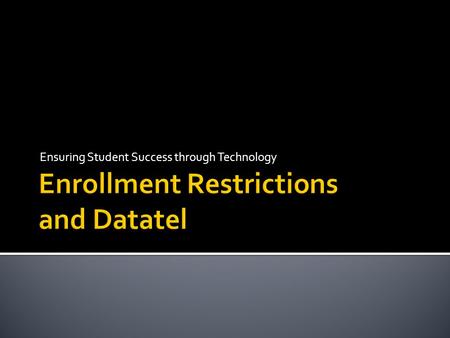 Ensuring Student Success through Technology.  Established criteria restricting/advise which students may/should enroll in a particular course.  Are.