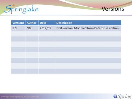 Copyright ®xSpring Pte Ltd, All rights reserved Versions AuthorDateDescription 1.0NBL2012/05First version. Modified from Enterprise edition.