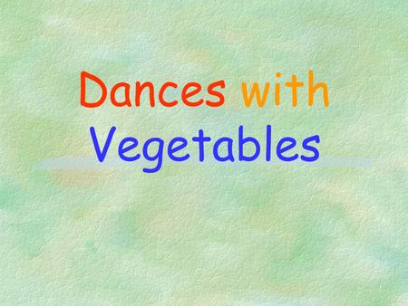 Dances with Vegetables Content §Y? Veggies §Pre-requisite of a Healthful Plant-based Diet §Healthful Veg for the Beginners §Spirit of Vegetarianism §Taking.