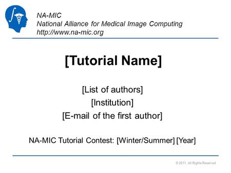 NA-MIC National Alliance for Medical Image Computing  [Tutorial Name] [List of authors] [Institution] [ of the first author]