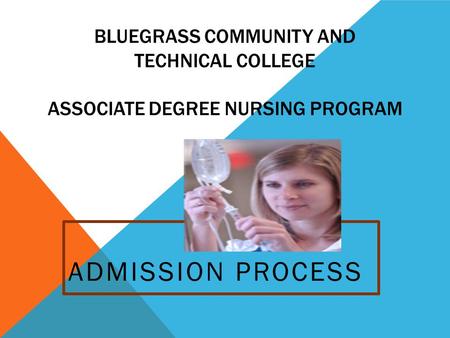 BLUEGRASS COMMUNITY AND TECHNICAL COLLEGE ASSOCIATE DEGREE NURSING PROGRAM ADMISSION PROCESS.