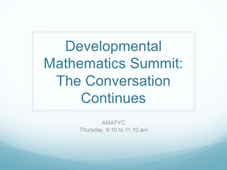 Developmental Mathematics Summit: The Conversation Continues AMATYC Thursday, 9:10 to 11:10 am.