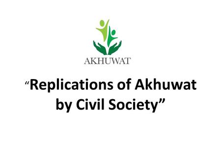 “ Replications of Akhuwat by Civil Society”. Akhuwat believes in: “ Akhuwat believes in replication of its model, whereby it contributes in the development.