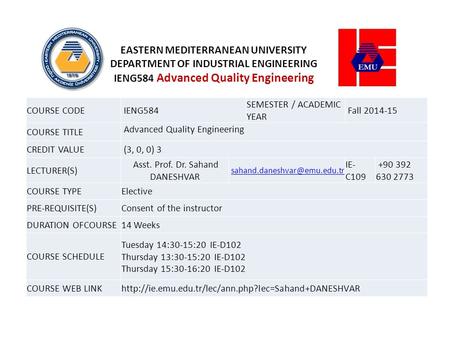 COURSE CODE IENG584 SEMESTER / ACADEMIC YEAR Fall 2014-15 COURSE TITLE Advanced Quality Engineering CREDIT VALUE (3, 0, 0) 3 LECTURER(S) Asst. Prof. Dr.