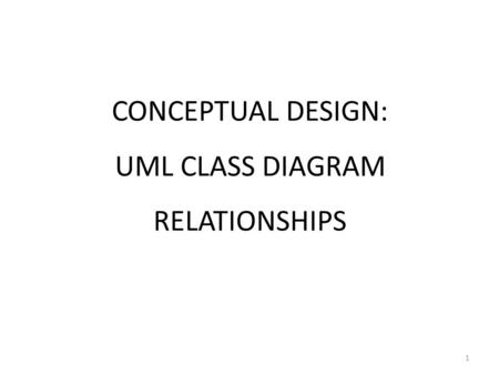 CONCEPTUAL DESIGN: UML CLASS DIAGRAM RELATIONSHIPS