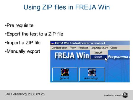 Using ZIP files in FREJA Win Pre requisite Export the test to a ZIP file Import a ZIP file Manually export Jan Hellenborg 2006 09 25.