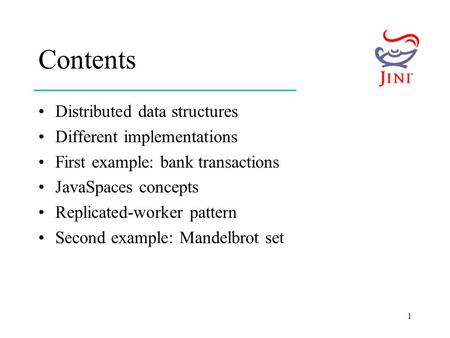 1 Contents Distributed data structures Different implementations First example: bank transactions JavaSpaces concepts Replicated-worker pattern Second.