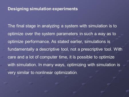 Designing simulation experiments The final stage in analyzing a system with simulation is to optimize over the system parameters in such a way as to optimize.