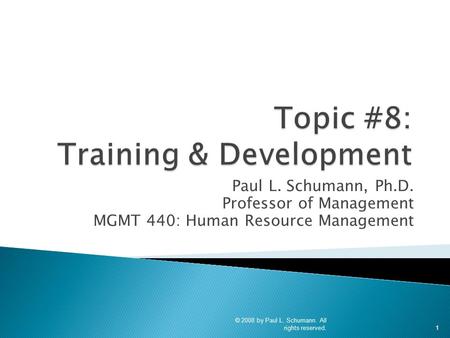 Paul L. Schumann, Ph.D. Professor of Management MGMT 440: Human Resource Management © 2008 by Paul L. Schumann. All rights reserved. 1.