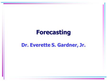 Forecasting Dr. Everette S. Gardner, Jr.. Forecasting 2 Judgment exercises Exercise 1 Finished files are the result of years of scientific study combined.