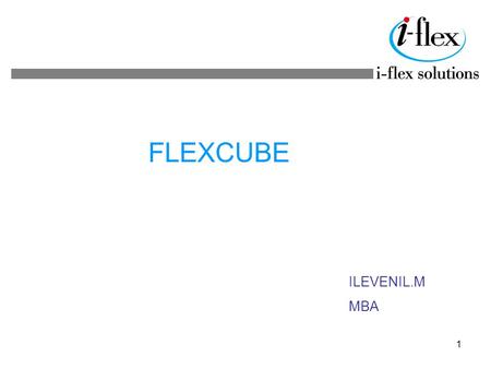 1 FLEXCUBE ILEVENIL.M MBA. 2 AGENDA INTRODUCTION COREBANKING SOLUTION OBJECTIVE BENEFITS ARCHITECTURE BUSINESS FRAMEWORK