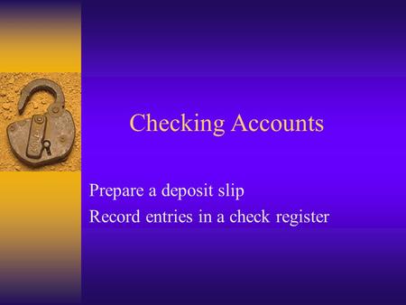 Prepare a deposit slip Record entries in a check register