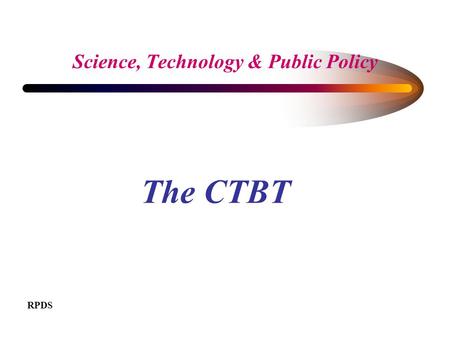 Science, Technology & Public Policy The CTBT RPDS.