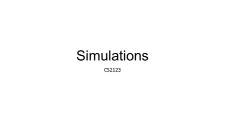 Simulations CS2123. What are simulations? Simulations attempt to model a real-world situation to learn before actually making what could be an expensive.