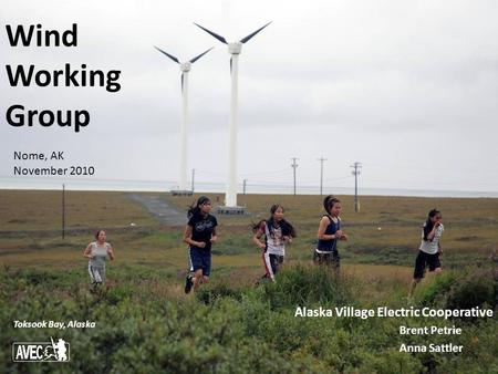 Alaska Village Electric Cooperative Toksook Bay, Alaska Wind Working Group Brent Petrie Anna Sattler Nome, AK November 2010.