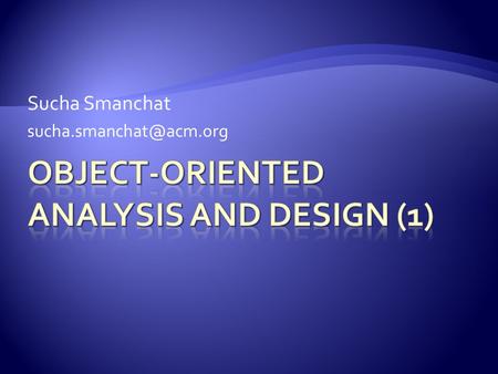 Sucha Smanchat  Steps in OOAD using UML  Use Case Diagram  Sequence Diagram / Communication Diagram  Class Diagram  State.