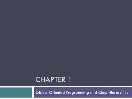 CHAPTER 1 Object-Oriented Programming and Class Hierarchies.