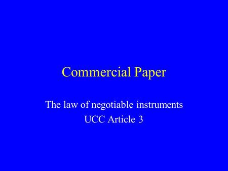 Commercial Paper The law of negotiable instruments UCC Article 3.