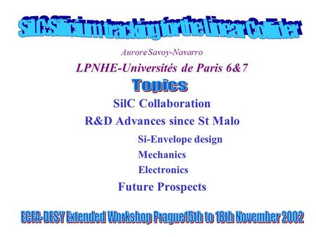 Aurore Savoy-Navarro LPNHE-Universités de Paris 6&7 SilC Collaboration R&D Advances since St Malo Si-Envelope design Mechanics Electronics Future Prospects.