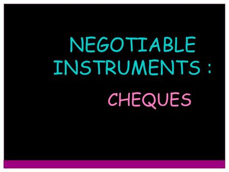 NEGOTIABLE INSTRUMENTS :