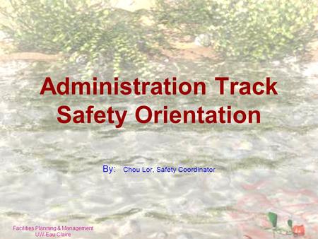 Facilities Planning & Management UW-Eau Claire Administration Track Safety Orientation By: Chou Lor, Safety Coordinator.