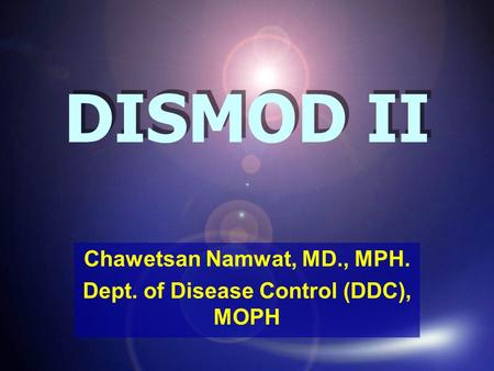 DISMOD II Chawetsan Namwat, MD., MPH. Dept. of Disease Control (DDC), MOPH.