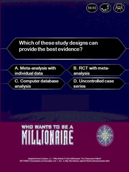 Adapted from Cochran, J.J., “Who Wants To Be A Millionaire: The Classroom Edition” INFORMS Transactions on Education, Vol. 1, No. 3,