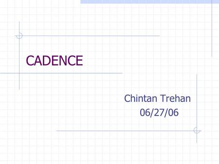 CADENCE Chintan Trehan 06/27/06. IC Design Flow System-Level Design Circuit-Level Design Physical level Design Layout verification Submit to Foundry Device.