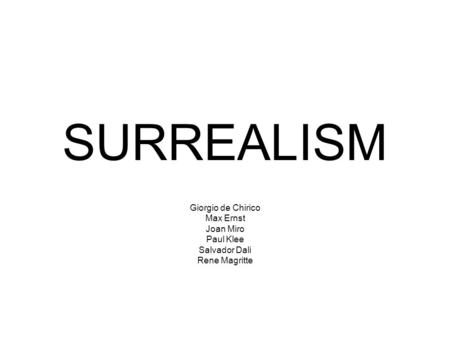 SURREALISM Giorgio de Chirico Max Ernst Joan Miro Paul Klee Salvador Dali Rene Magritte.