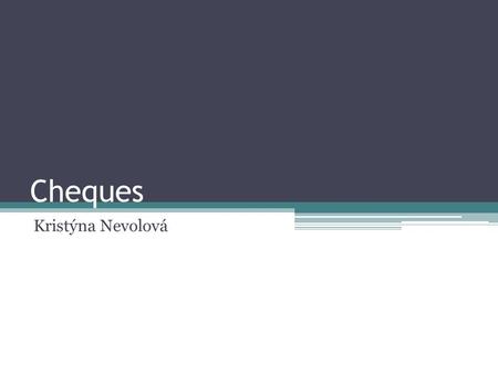 Cheques Kristýna Nevolová. Cheque Check – in American English Abide by the act number 191/1950, act about cheques and drafts It is a document, by which.