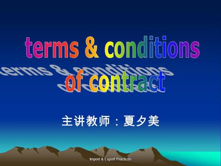 Import & Export Practices 主讲教师：夏夕美 Import & Export Practices Description of commodity Quantity Transport Package Price Payment Insurance Inspection Claims.