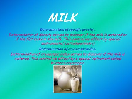 MILK Determination of specific gravity. Determination of density serves to discover if the milk is watered or if the flat lacks in the milk. This control.