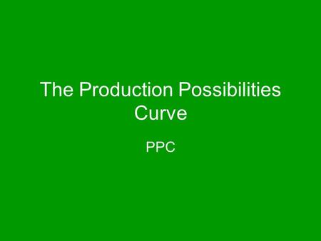 The Production Possibilities Curve