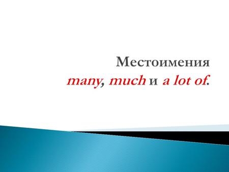 I don’t eat much butter. – Я не ем много масла. Do you have many friends? – У вас много друзей? We need a lot of apples. – Нам нужно много яблок.