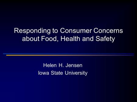 Responding to Consumer Concerns about Food, Health and Safety Helen H. Jensen Iowa State University.