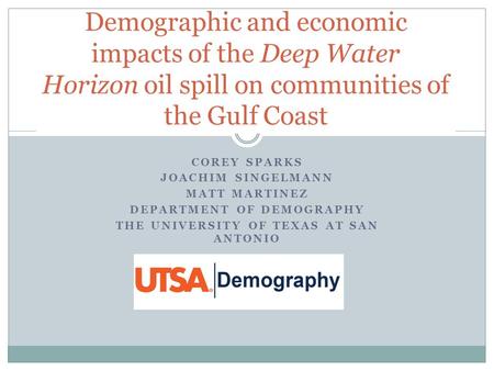 COREY SPARKS JOACHIM SINGELMANN MATT MARTINEZ DEPARTMENT OF DEMOGRAPHY THE UNIVERSITY OF TEXAS AT SAN ANTONIO Demographic and economic impacts of the Deep.