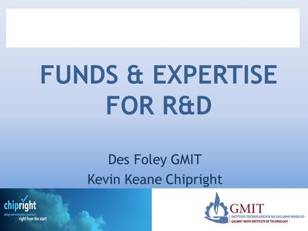 FUNDS & EXPERTISE FOR R&D Des Foley GMIT Kevin Keane Chipright.