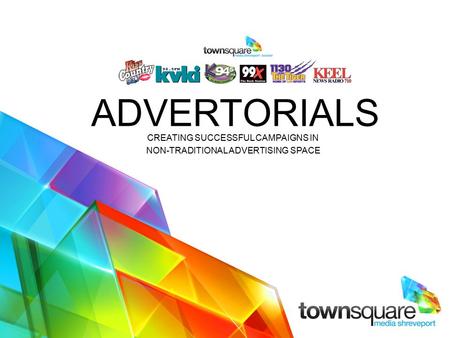 ADVERTORIALS CREATING SUCCESSFUL CAMPAIGNS IN NON-TRADITIONAL ADVERTISING SPACE.