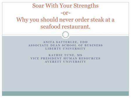 ANITA SATTERLEE, EDD ASSOCIATE DEAN SCHOOL OF BUSINESS LIBERTY UNIVERSITY KATHIE TUNE, MS VICE PRESIDENT HUMAN RESOURCES AVERETT UNIVERSITY Soar With Your.