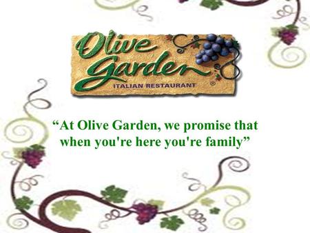 “At Olive Garden, we promise that when you're here you're family”