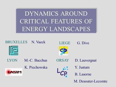 DYNAMICS AROUND CRITICAL FEATURES OF ENERGY LANDSCAPES BRUXELLES N. Vaeck ORSAY D. Lauvergnat Y. Justum B. Lasorne M. Desouter-Lecomte LYON M.-C. Bacchus.