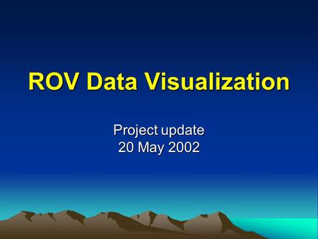 ROV Data Visualization Project update 20 May 2002.