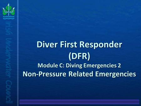 Diver First Responder (DFR) Module C: Diving Emergencies 2 Non-Pressure Related Emergencies.