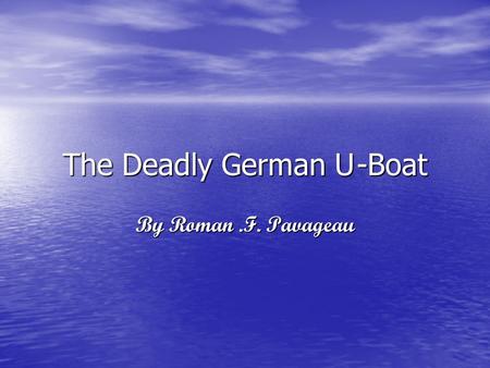 The Deadly German U-Boat By Roman.F. Pavageau. Depth charge! Inbound! Dive! Dive! Dive! That's the sound of a German u-boats crew alerting everyone to.