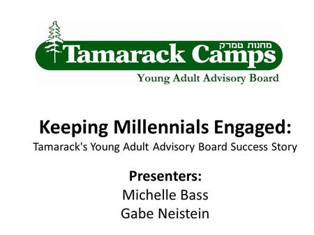 Keeping Millennials Engaged: Tamarack's Young Adult Advisory Board Success Story Presenters: Michelle Bass Gabe Neistein.