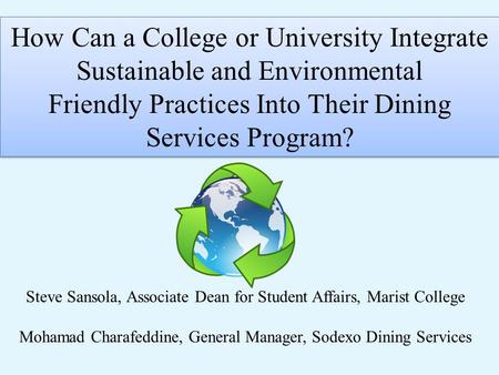 How Can a College or University Integrate Sustainable and Environmental Friendly Practices Into Their Dining Services Program? How Can a College or University.