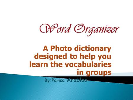 A Photo dictionary designed to help you learn the vocabularies in groups By:Parisa Arabloo.