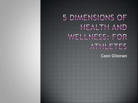 Cassi Glixman.  As defined by the World Health Organization, wellness is “the optimal state of health for individuals”  This includes 5 different areas.