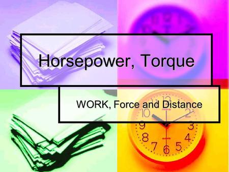 Horsepower, Torque WORK, Force and Distance. Understanding Horsepower.