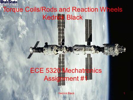 Kedrick Black1 ECE 5320 Mechatronics Assignment #1 Torque Coils/Rods and Reaction Wheels Kedrick Black.